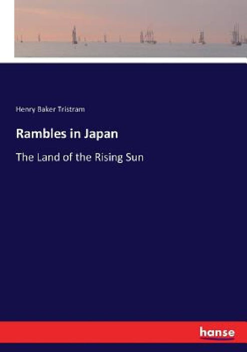 Rambles in Japan: The Land of the Rising Sun by Henry Baker Tristram