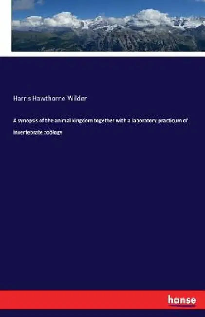 A synopsis of the animal kingdom together with a laboratory practicum of invertebrate zoölogy by Harris Hawthorne Wilder