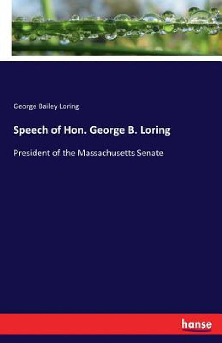 Speech of Hon. George B. Loring: President of the Massachusetts Senate by George Bailey Loring