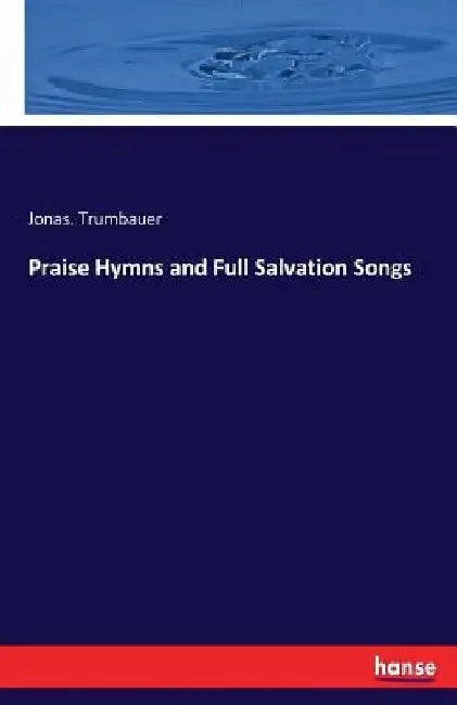 Praise Hymns and Full Salvation Songs by Jonas Trumbauer