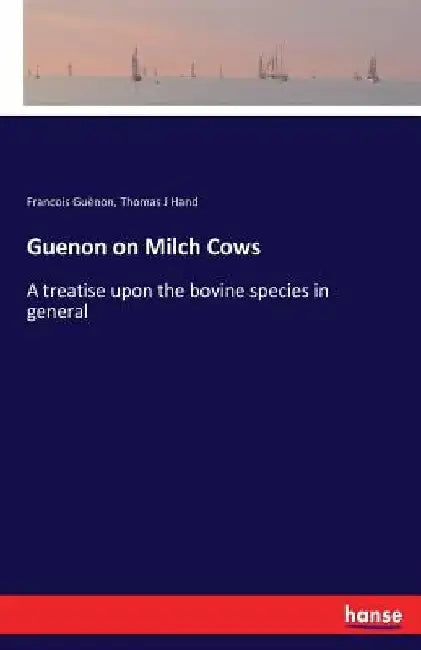 Guenon on Milch Cows: A treatise upon the bovine species in general by Francois Guènon