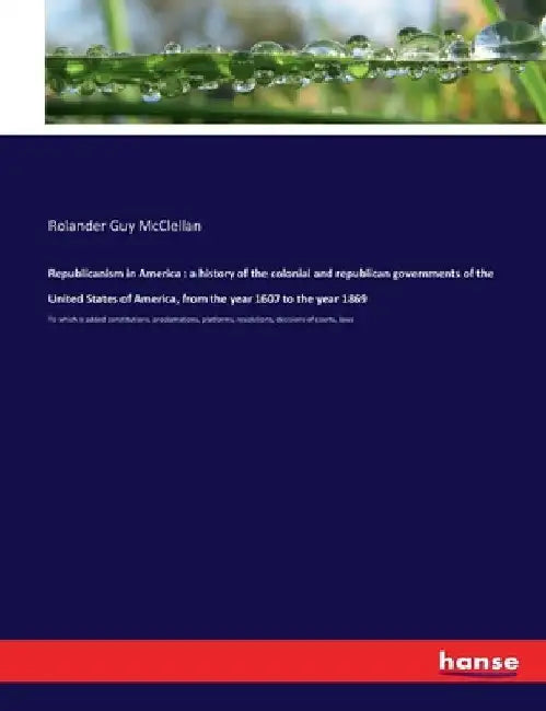 Republicanism in America: a history of the colonial and republican governments of the United States of America, from the year 1607 to the year 1869: T by Rolander Guy McClellan