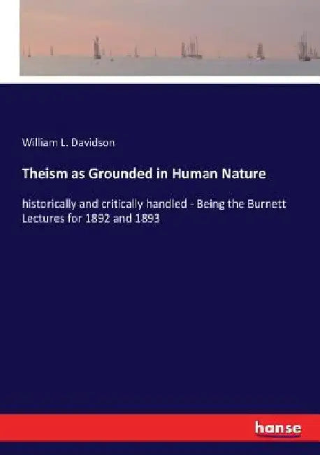 Theism as Grounded in Human Nature: historically and critically handled - Being the Burnett Lectures for 1892 and 1893 by William L. Davidson