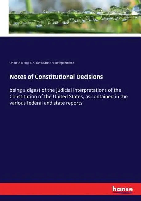 Notes of Constitutional Decisions: being a digest of the judicial interpretations of the Constitution of the United States, as contained in the variou by Orlando Bump