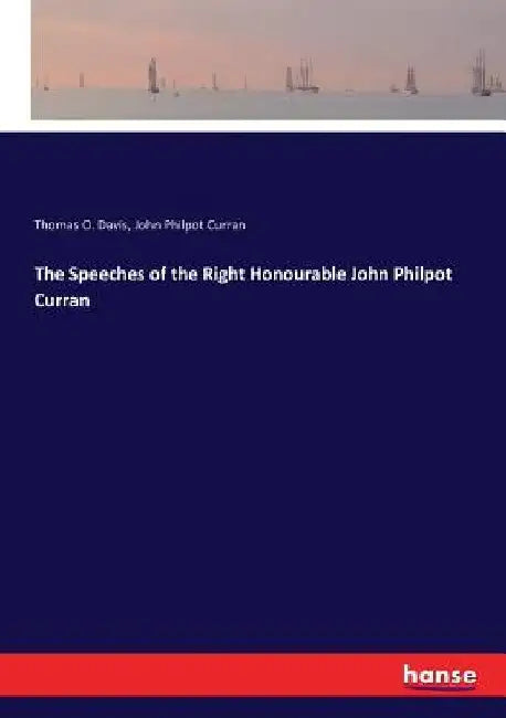 The Speeches of the Right Honourable John Philpot Curran by John Philpot Curran