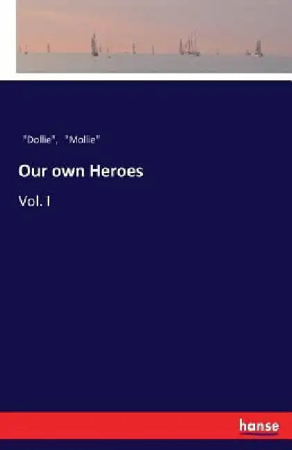 Our own Heroes: Vol. I by Dollie