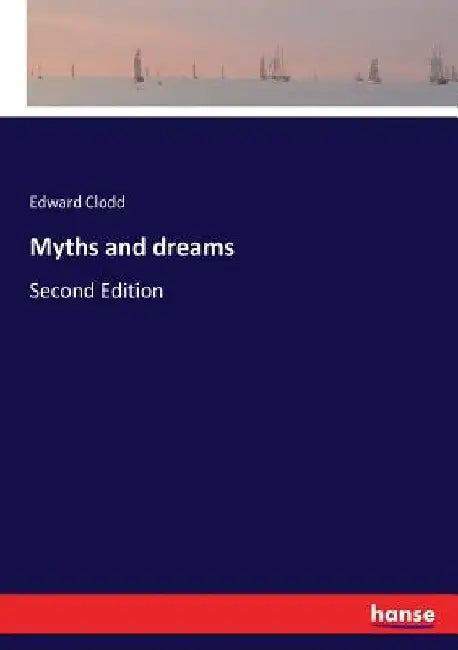 Myths and dreams: Second Edition by Edward Clodd
