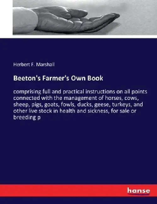 Beeton's Farmer's Own Book: comprising full and practical instructions on all points connected with the management of horses, cows, sheep, pigs, goats by Herbert F. Marshall