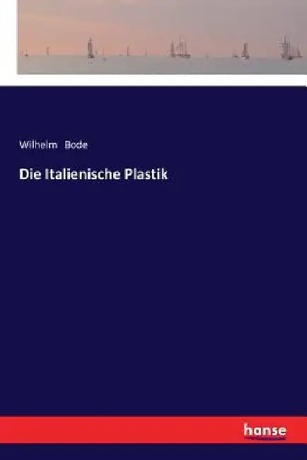 Die Italienische Plastik by Bode, Wilhelm