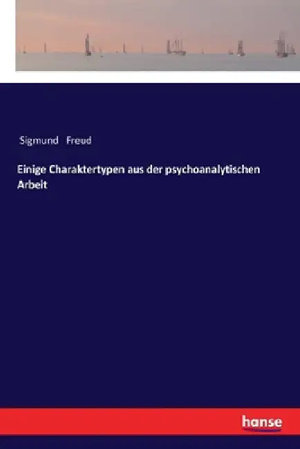 Einige Charaktertypen aus der psychoanalytischen Arbeit by Freud, Sigmund