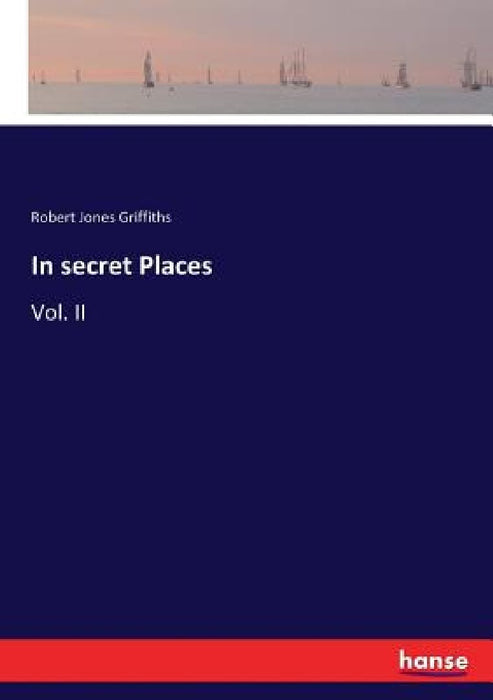 In secret Places: Vol. II by Robert Jones Griffiths