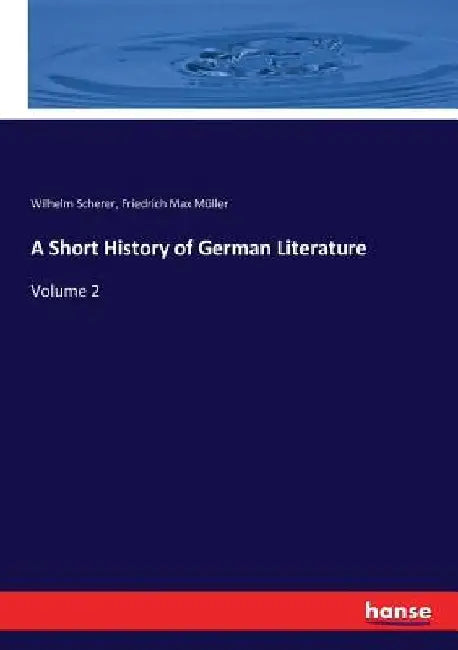 A Short History of German Literature: Volume 2 by Wilhelm Scherer