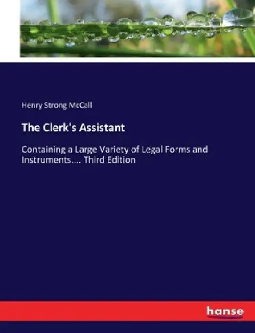 The Clerk's Assistant: Containing a Large Variety of Legal Forms and Instruments.... Third Edition by Henry Strong McCall