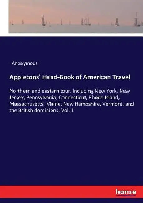 Appletons' Hand-Book of American Travel: Northern and eastern tour. Including New York, New Jersey, Pennsylvania, Connecticut, Rhode Island, Massachus by Anonymous