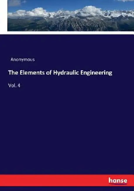 The Elements of Hydraulic Engineering: Vol. 4 by Anonymous