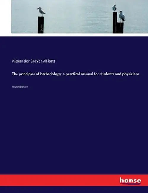 The principles of bacteriology: a practical manual for students and physicians: Fourth Edition by Alexander Crever Abbott