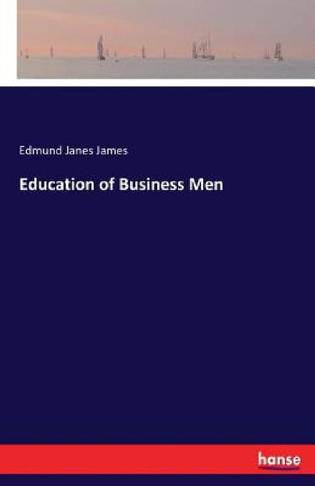 Education of Business Men by Edmund Janes James