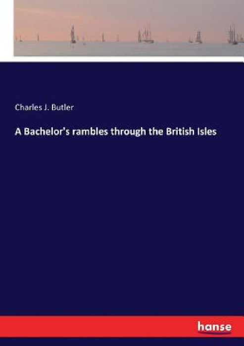 A Bachelor's rambles through the British Isles by Charles J. Butler