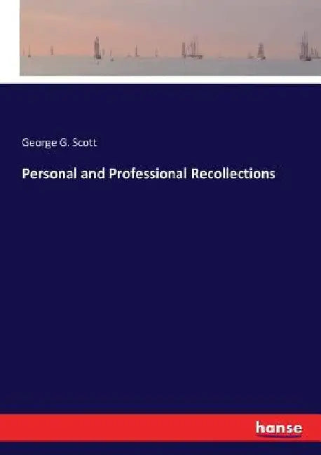Personal and Professional Recollections by George G. Scott
