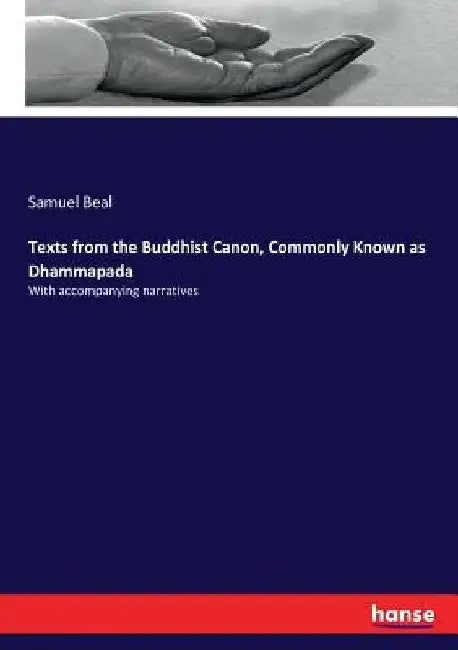 Texts from the Buddhist Canon, Commonly Known as Dhammapada: With accompanying narratives by Samuel Beal