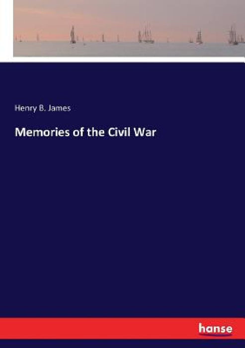 Memories of the Civil War by Henry B. James