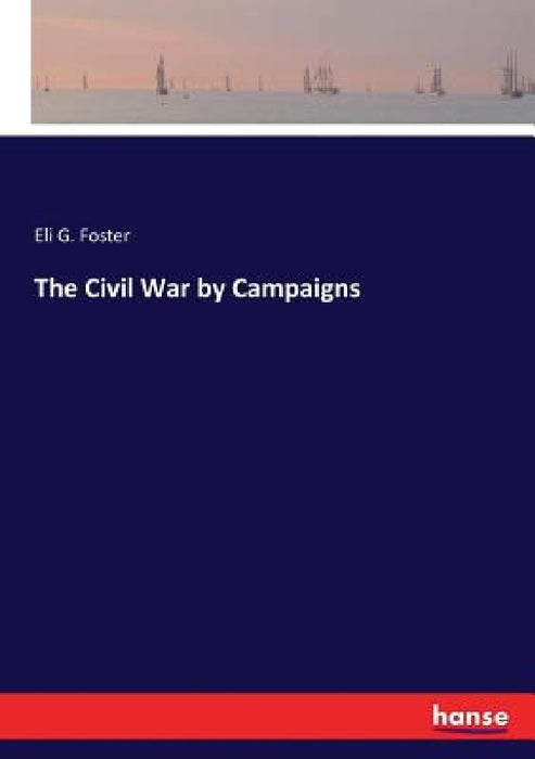 The Civil War by Campaigns by Eli G. Foster