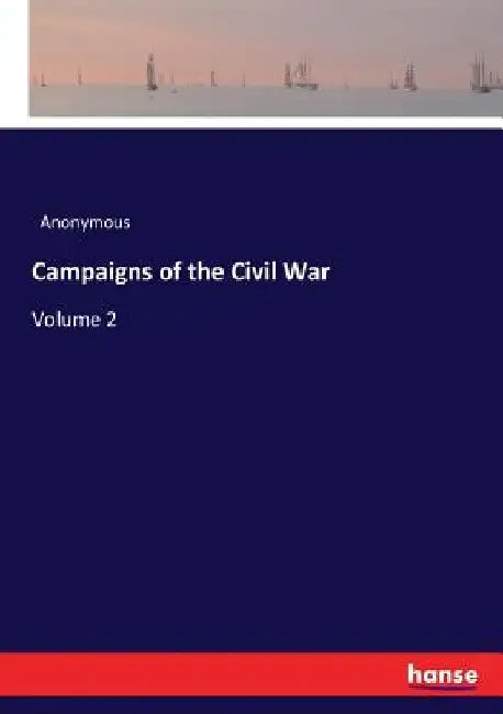 Campaigns of the Civil War: Volume 2 by Anonymous