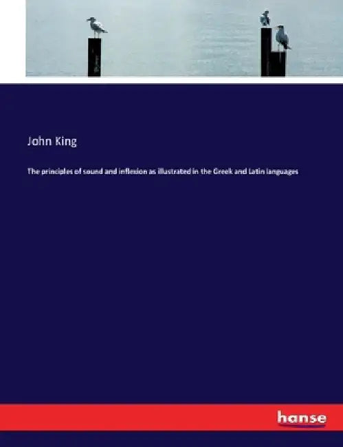 The principles of sound and inflexion as illustrated in the Greek and Latin languages by John King