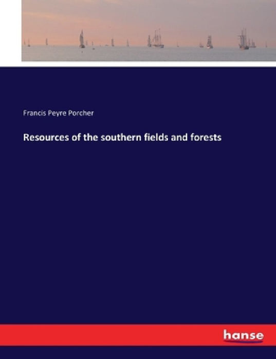 Resources of the southern fields and forests by Francis Peyre Porcher