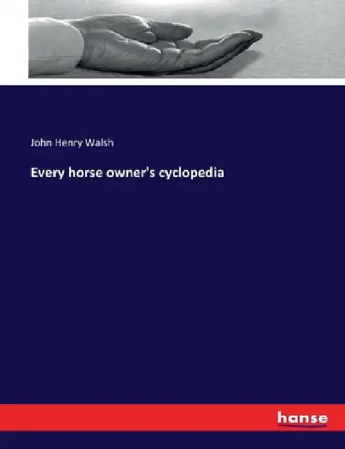 Every horse owner's cyclopedia by John Henry Walsh