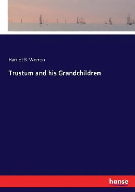 Trustum and his Grandchildren by Harriet B. Worron