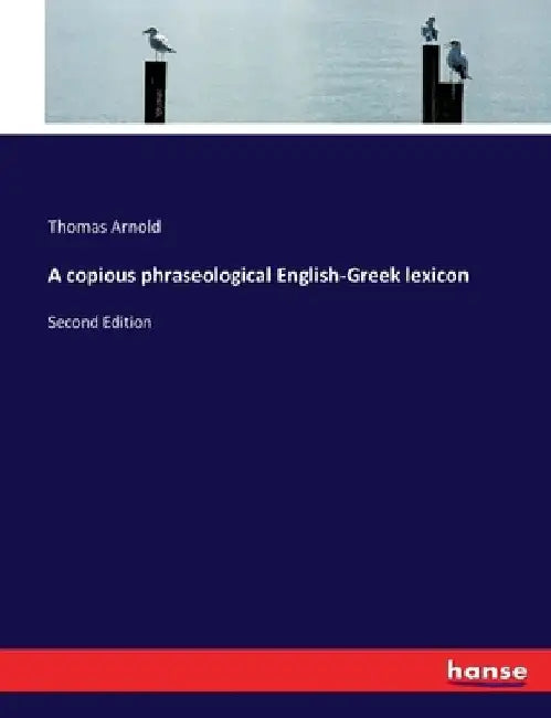 A copious phraseological English-Greek lexicon: Second Edition by Thomas Arnold