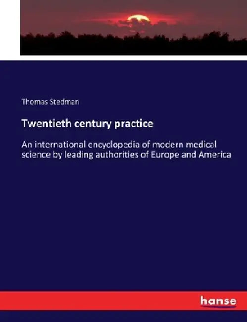 Twentieth century practice: An international encyclopedia of modern medical science by leading authorities of Europe and America by Thomas Stedman