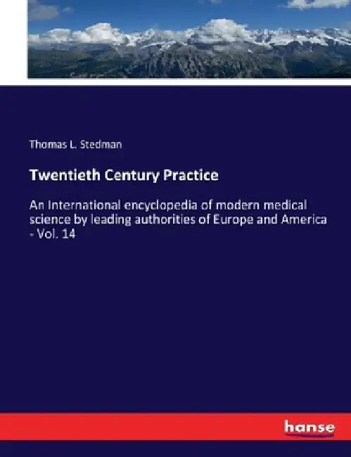Twentieth Century Practice: An International encyclopedia of modern medical science by leading authorities of Europe and America - Vol. 14 by Thomas L. Stedman