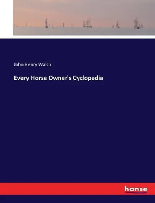 Every Horse Owner's Cyclopedia by John Henry Walsh