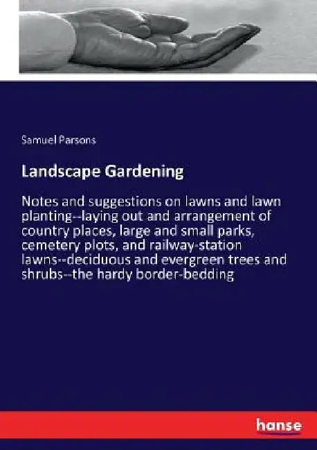 Landscape Gardening: Notes and suggestions on lawns and lawn planting--laying out and arrangement of country places, large and small parks, cemetery p by Samuel Parsons