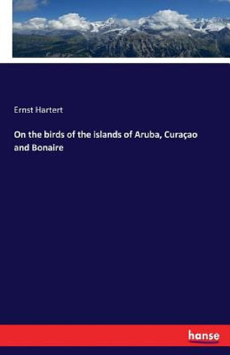 On the birds of the islands of Aruba, Curaçao and Bonaire by Ernst Hartert