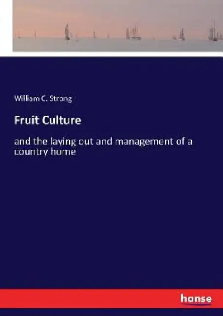 Fruit Culture: and the laying out and management of a country home by William C. Strong