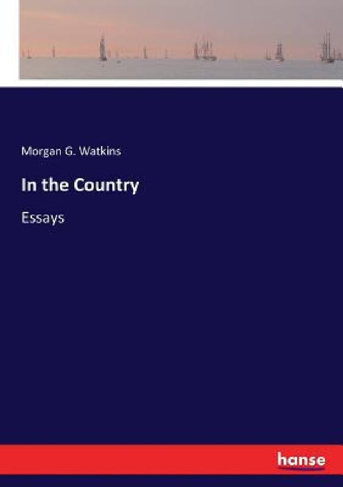 In the Country: Essays by Morgan G. Watkins