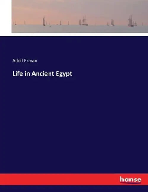 Life in Ancient Egypt by Adolf Erman