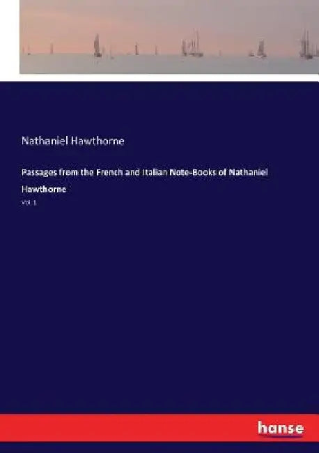 Passages from the French and Italian Note-Books of Nathaniel Hawthorne: Vol. 1 by Nathaniel Hawthorne