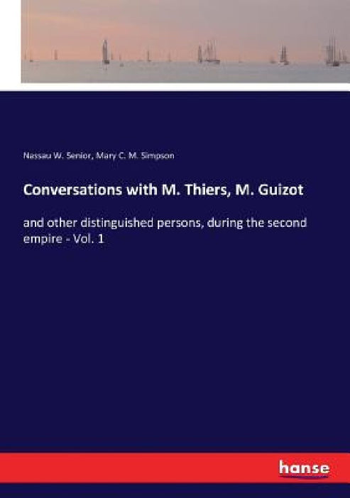 Conversations with M. Thiers, M. Guizot: and other distinguished persons, during the second empire - Vol. 1 by Nassau W. Senior