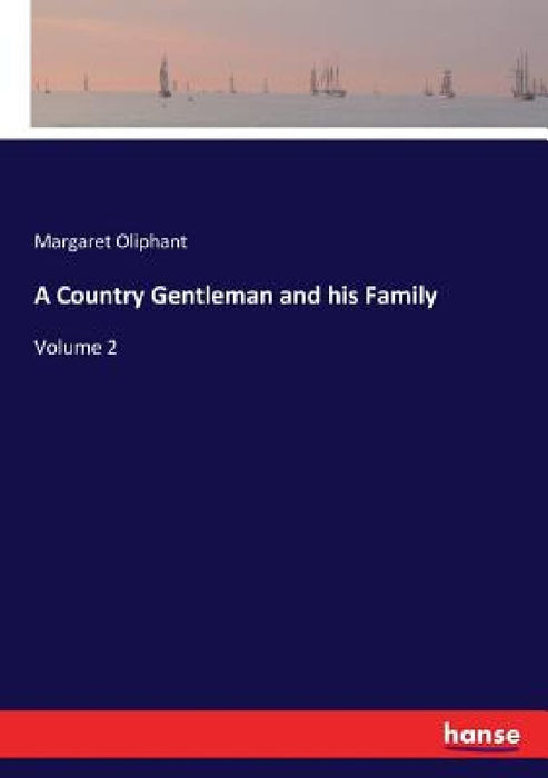 A Country Gentleman and his Family: Volume 2 by Margaret Oliphant