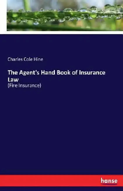 The Agent's Hand Book of Insurance Law: (Fire Insurance) by Charles Cole Hine