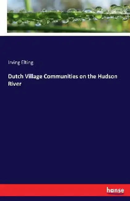 Dutch Village Communities on the Hudson River by Irving Elting