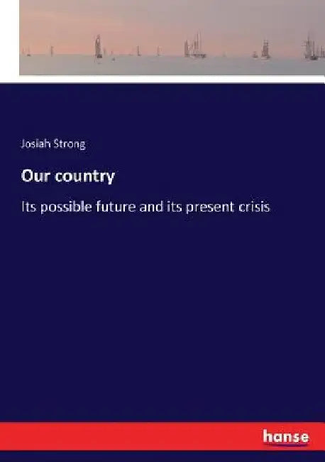 Our country: Its possible future and its present crisis by Josiah Strong