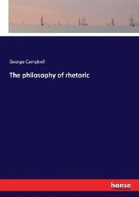 The philosophy of rhetoric by George Campbell