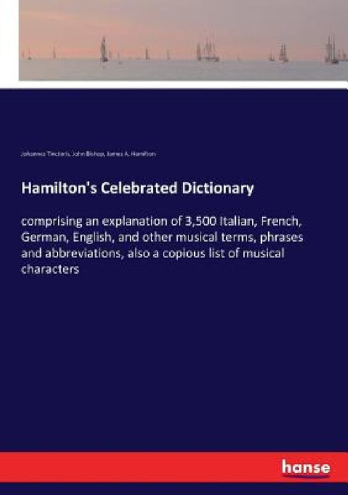 Hamilton's Celebrated Dictionary: comprising an explanation of 3,500 Italian, French, German, English, and other musical terms, phrases and abbreviati by John Bishop