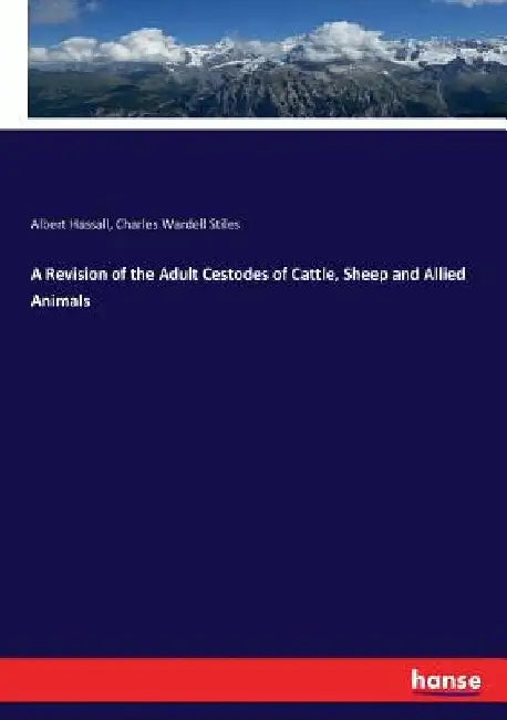 A Revision of the Adult Cestodes of Cattle, Sheep and Allied Animals by Albert Hassall