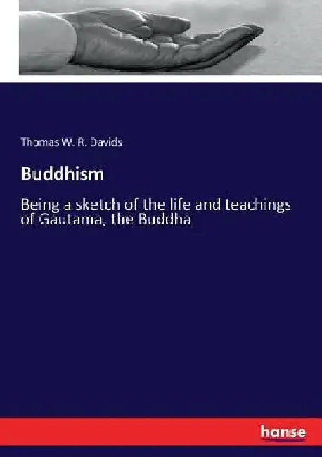 Buddhism: Being a sketch of the life and teachings of Gautama, the Buddha by Thomas W. R. Davids